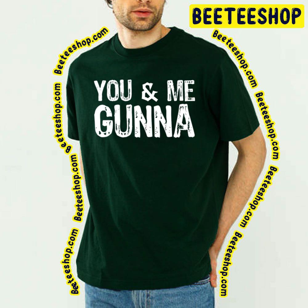 You And Me Gunna Trending Unisex T-Shirt