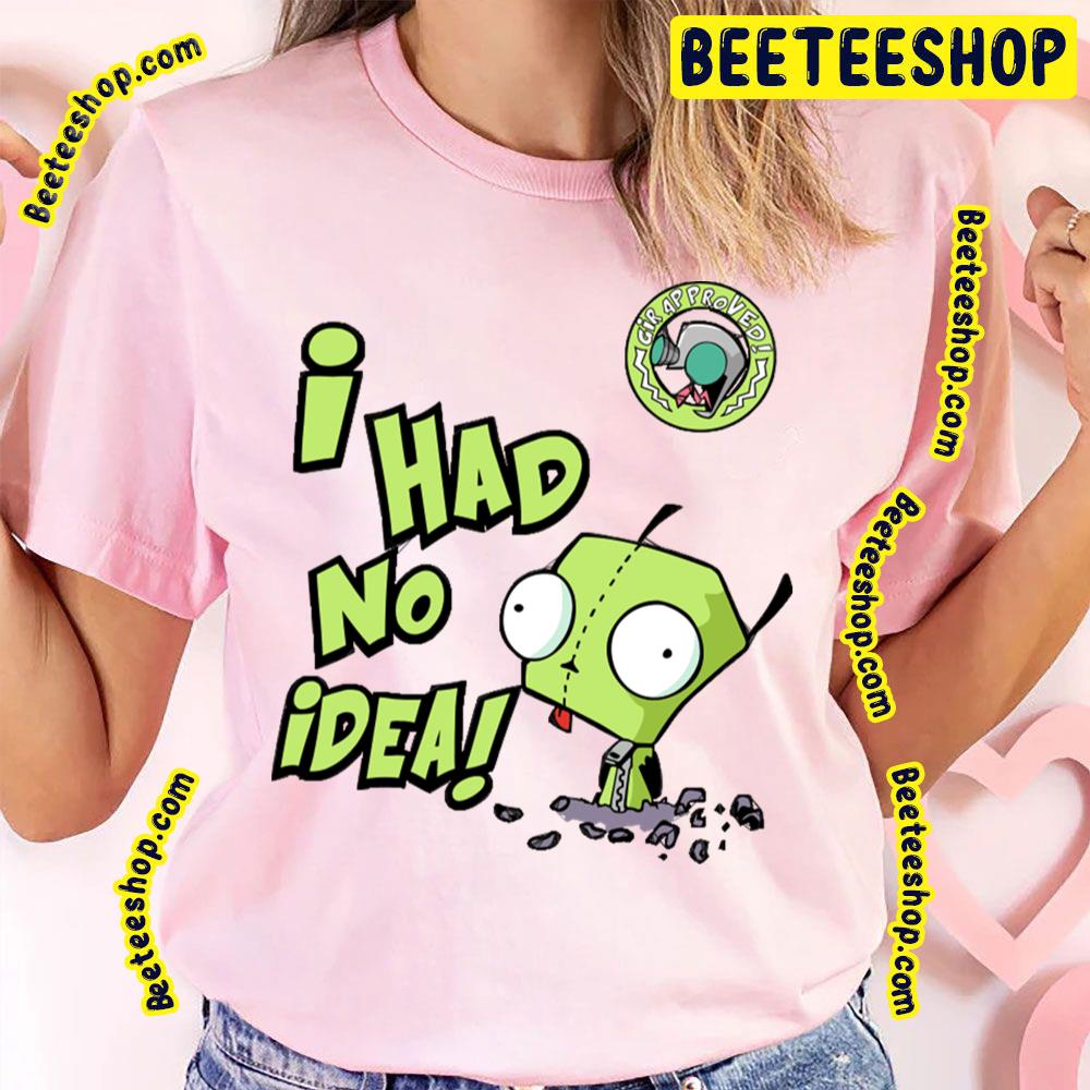 I Had No Idea Invader Zim Trending Unisex T-Shirt