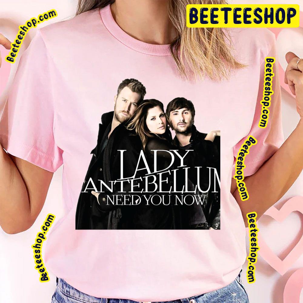 Need You Now Lady Antebellum Trending Unisex T-Shirt