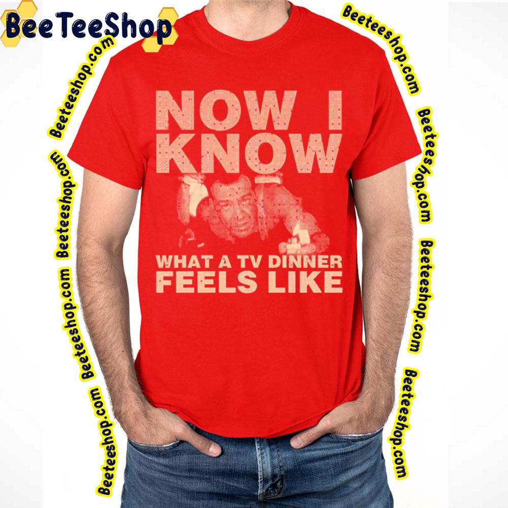 Now I Know What A Tv Dinner Feels Like Die Hard Trending Unisex T-Shirt