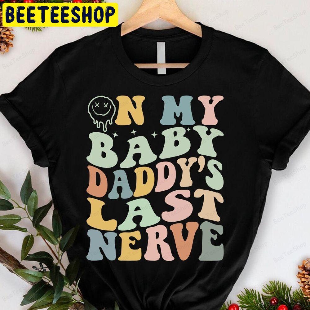 On My Baby Daddy’s Last Nerve Beeteeshop Trending Unisex T-Shirt