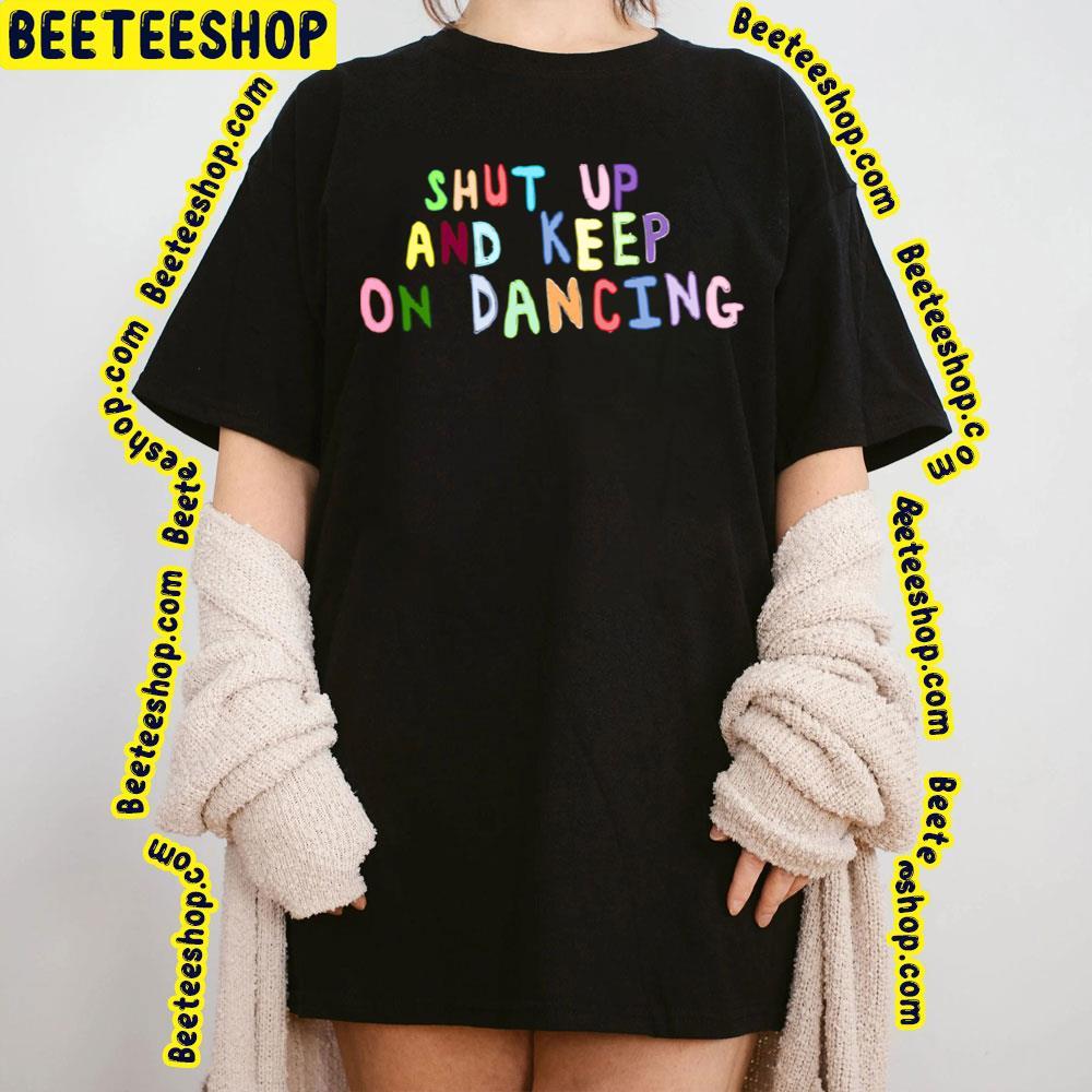 Shut Up And Keep On Dancing Maude Latour Beeteeshop Trending Unisex T-Shirt