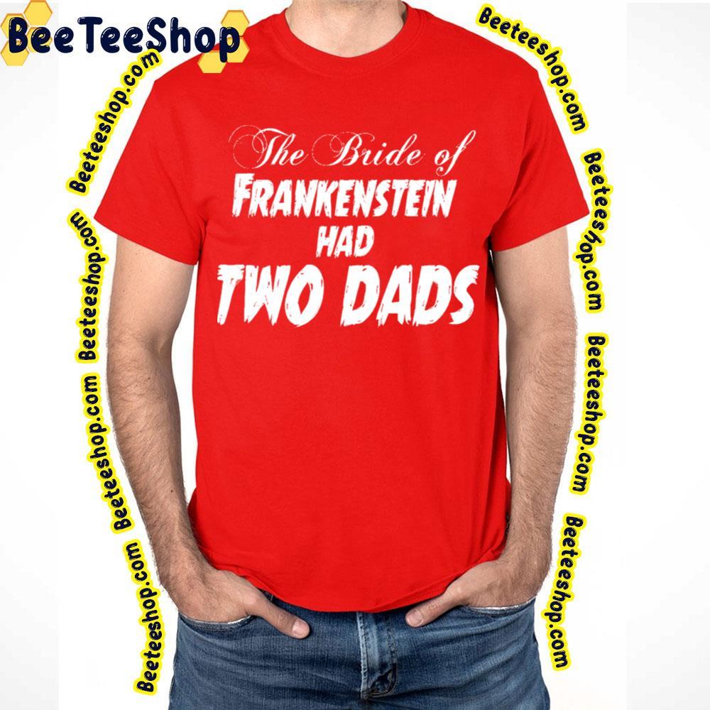 The Bride Had Two Dads Frankenstein Happy Halloween Beeteeshop Trending Unisex T-Shirt