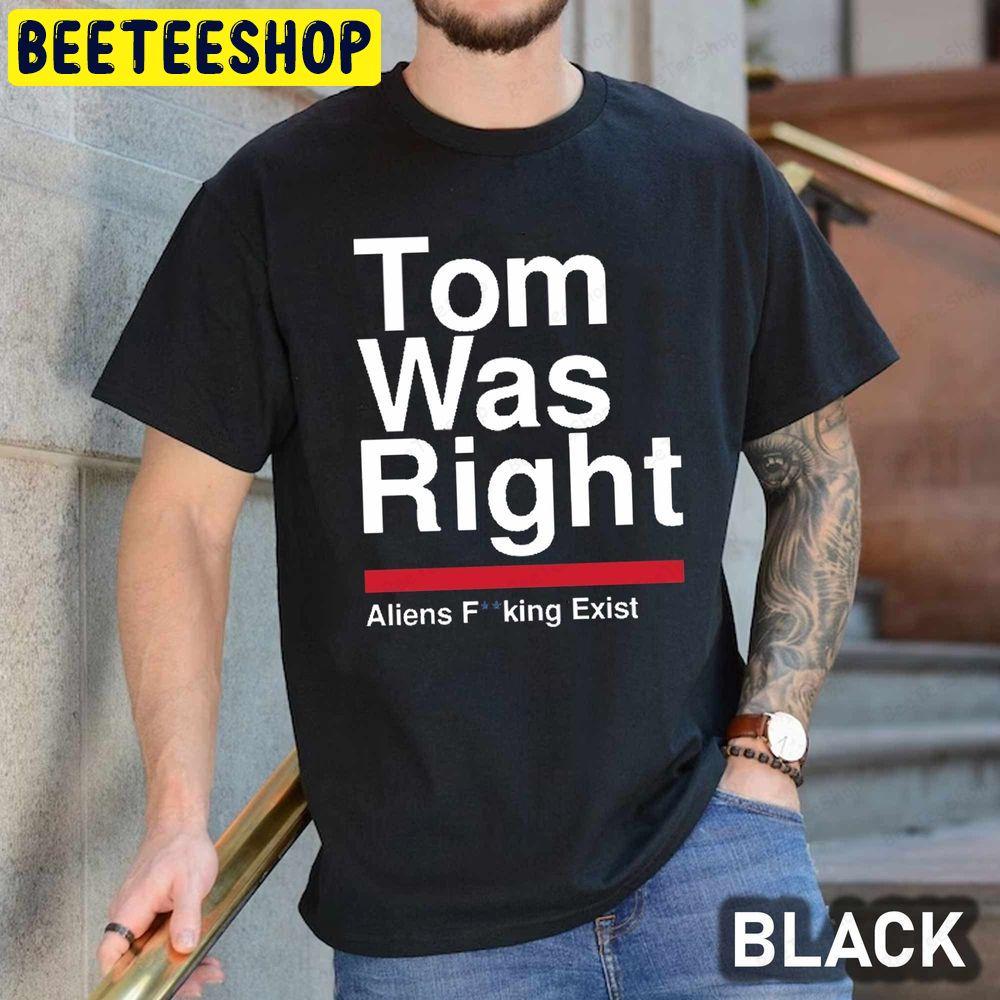 Tom Was Right Aliens Exist Beeteeshop Trending Unisex T-Shirt