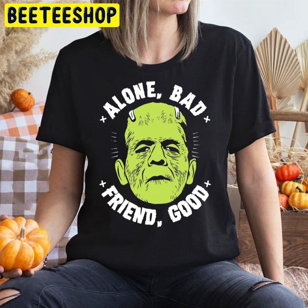 Alone Bad Friend Good Frankenstein Halloween Beeteeshop Trending Unisex T-Shirt