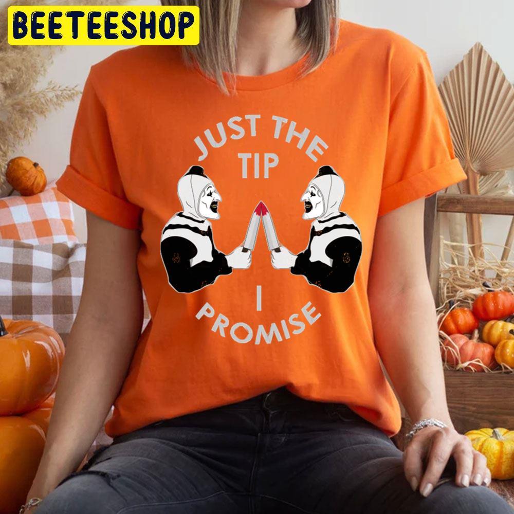 Just The Tip I Promise Terrifier Halloween Beeteeshop Trending Unisex T-Shirt