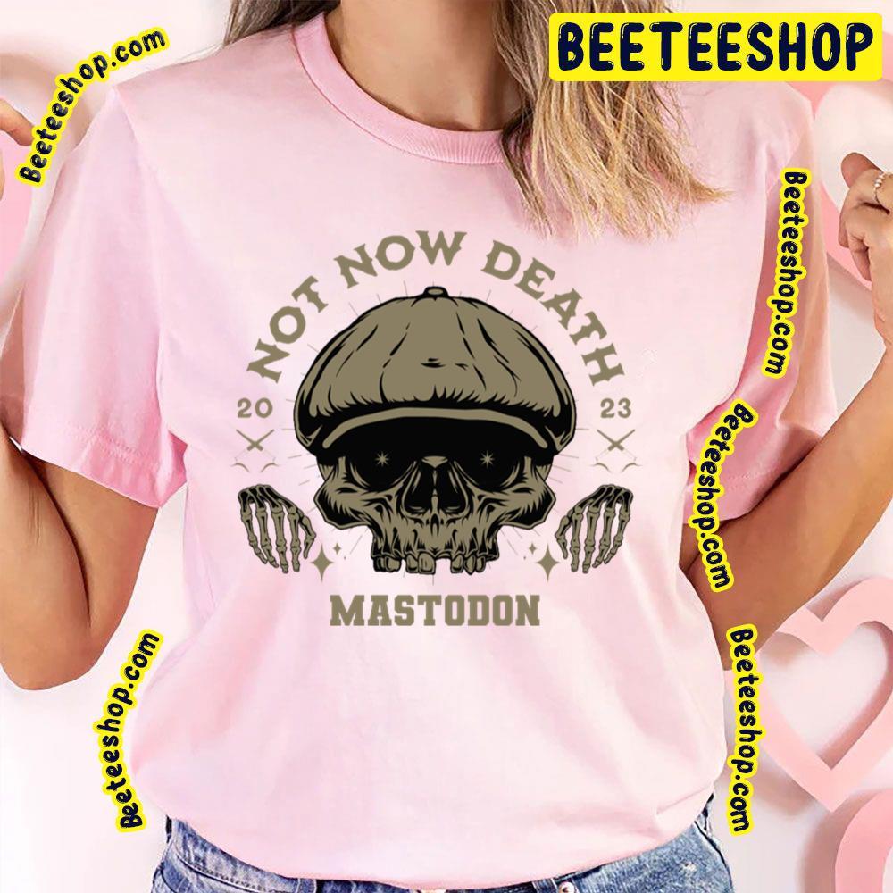 Not Now Death Mastodon Beeteeshop Trending Unisex T-Shirt