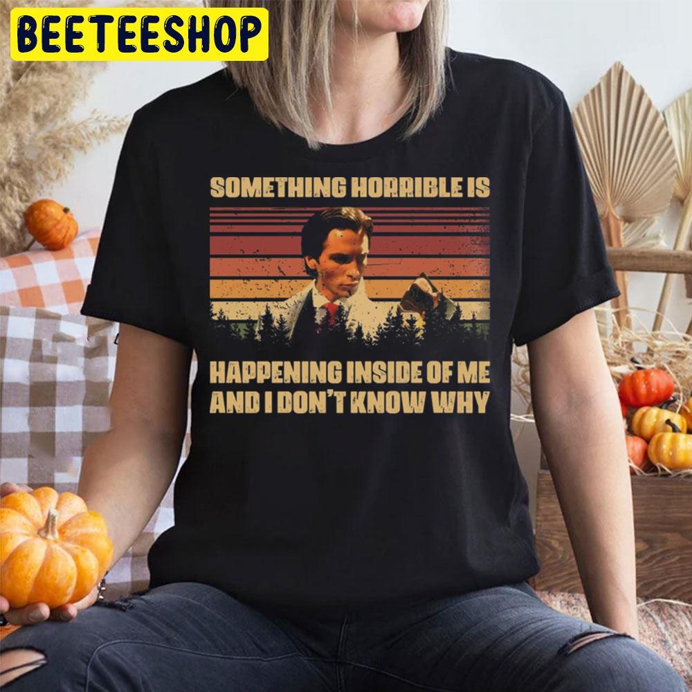 Something Horrible Is Happening Inside Of Me And I Don’t Know Why Patrick Bateman Halloween Beeteeshop Unisex T-Shirt