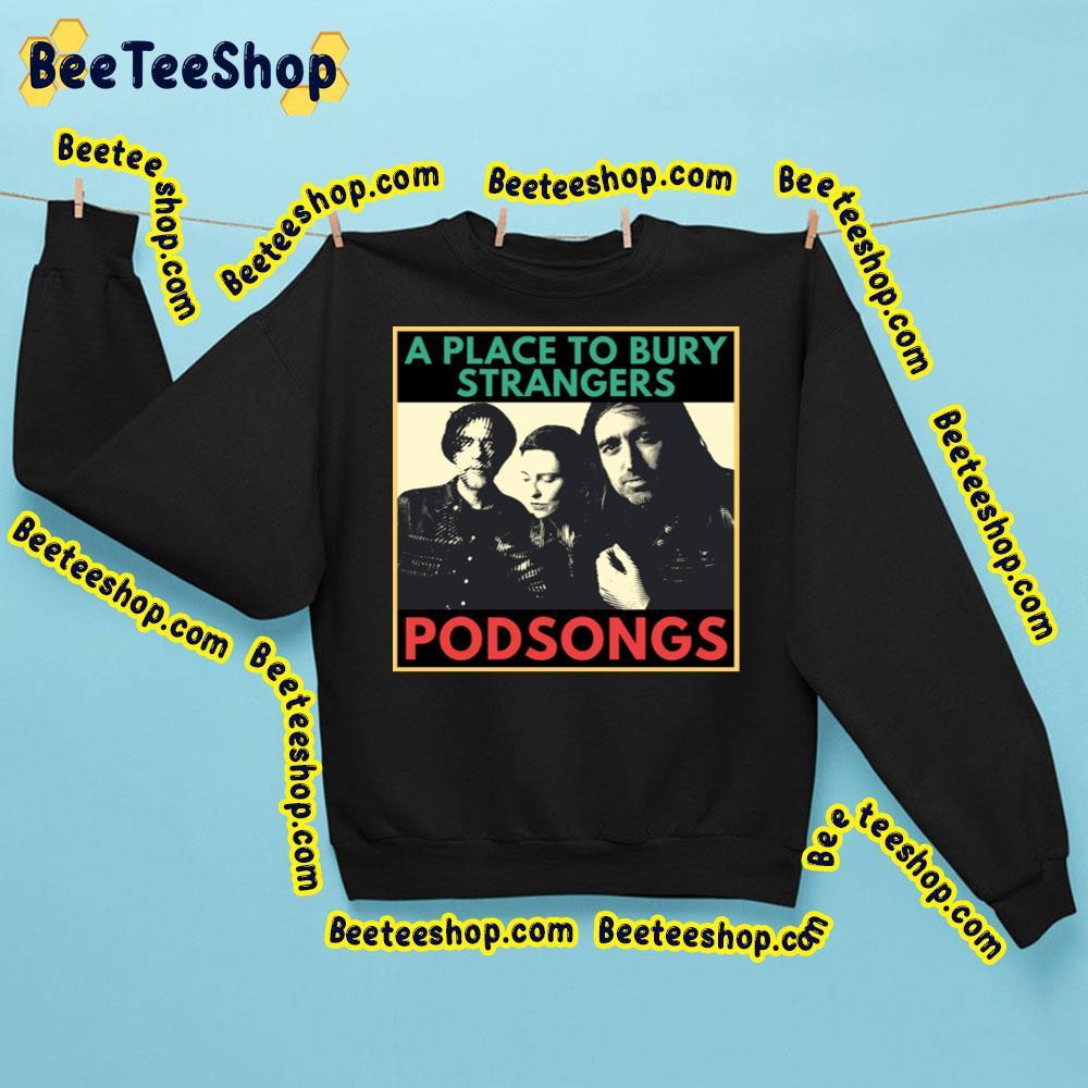 A Place To Bury Strangers Podsongs 2023 Beeteeshop Trending Unisex Sweatshirt