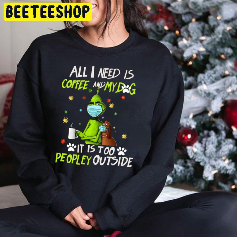 Grinch All I Need Is Coffee And My Dog It Is Too Peopley Outside Christmas Beeteeshop Trending Unisex Sweatshirt