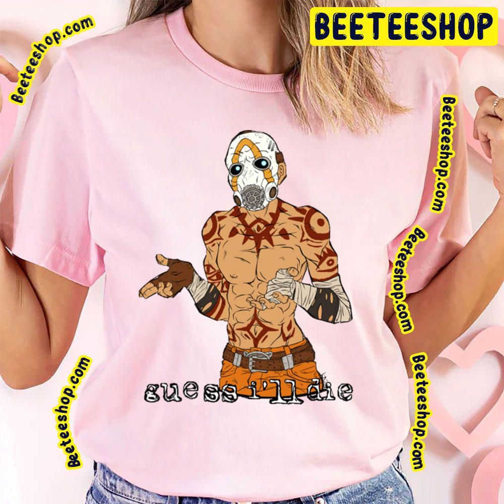 Guess I’ll Die Borderlands Beeteeshop Trending Unisex T-Shirt