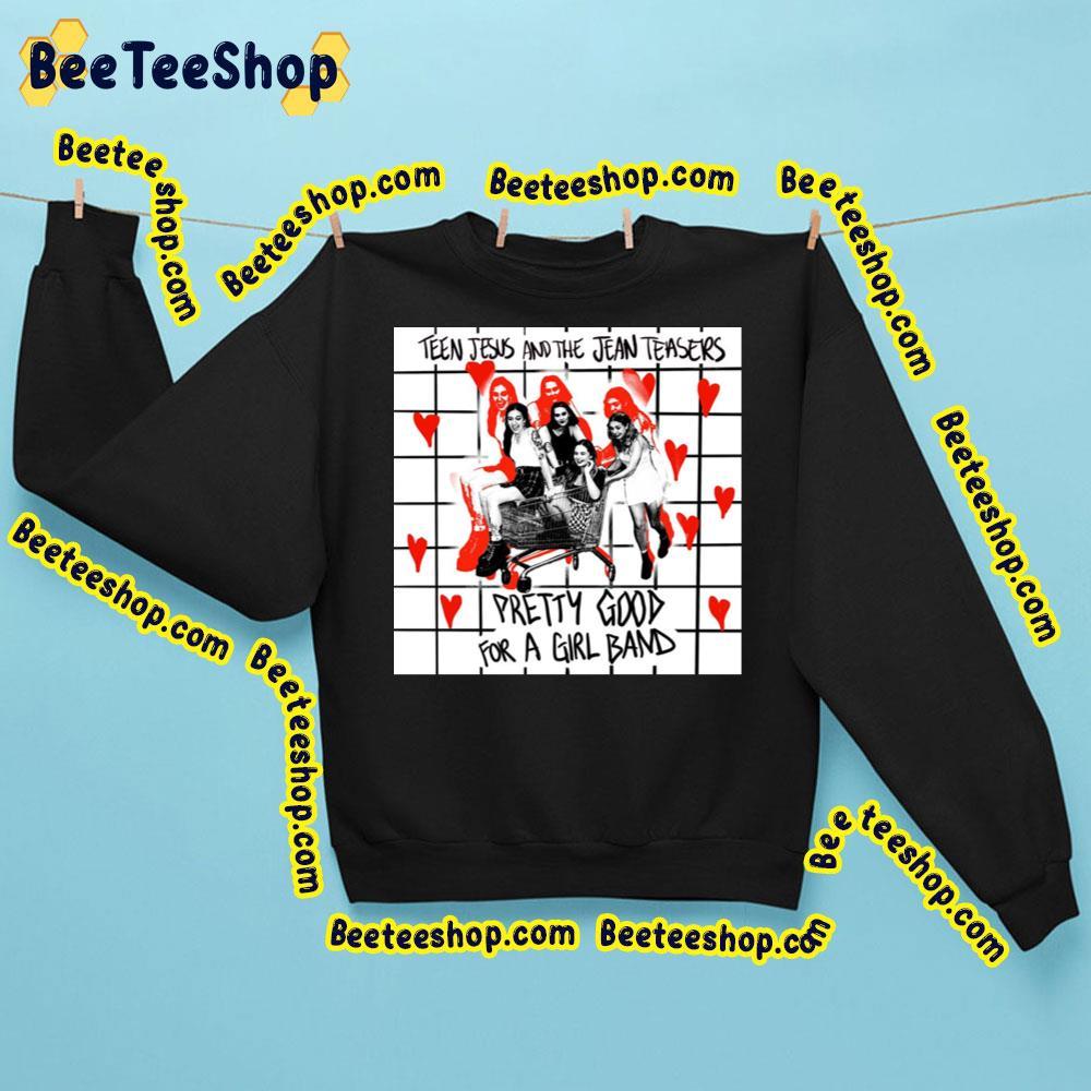 Teen Jesus And The Jean Teasers Pretty Good For A Girl Band Beeteeshop Trending Unisex Sweatshirt