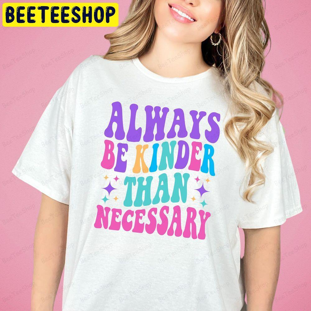 Always Be Kinder Than Necessary Unisex T-Shirt