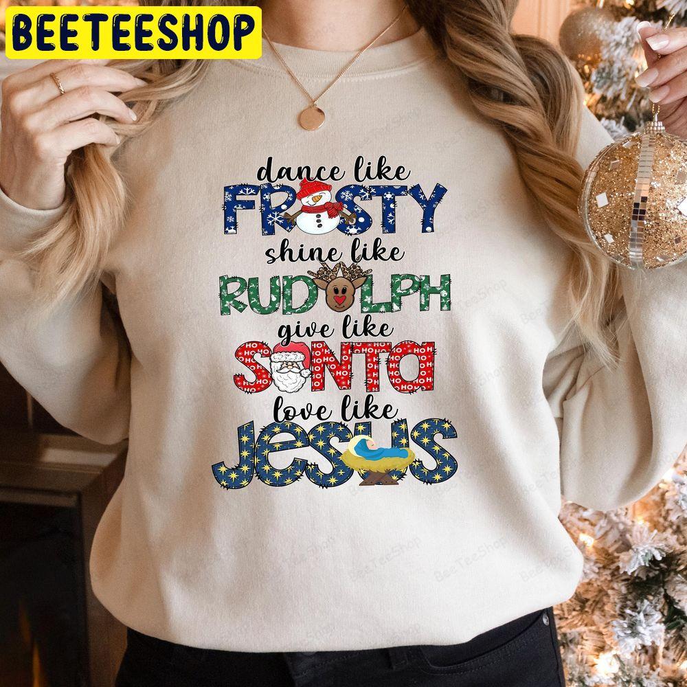 Dance Like Frosty Shine Like Rudolph Give Like Santa Love Like Jesus Cute Unisex T-Shirt