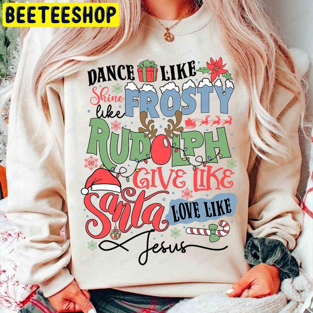 Dance Like Frosty Shine Like Rudolph Give Like Santa Love Like Jesus Funny Christmas Unisex T-Shirt