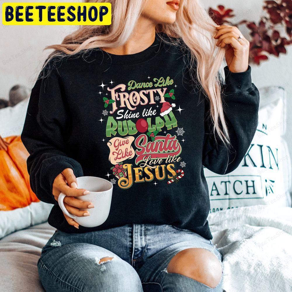 Dance Like Frosty Shine Like Rudolph Give Like Santa Love Like Jesus Unisex T-Shirt