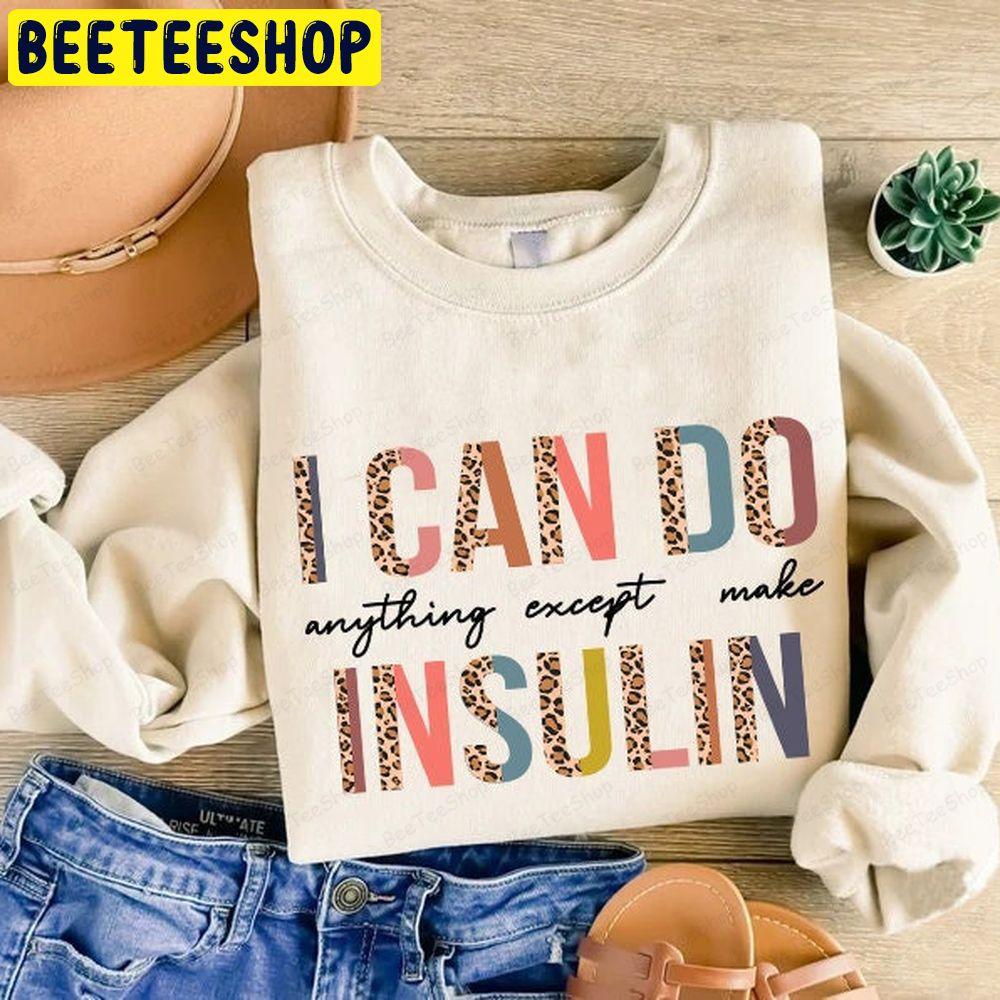 I Can Do Anything Except Make Insulin Unisex T-Shirt