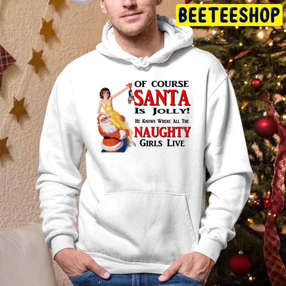 Of Course Santa Is Jolly He Knowa Where All Naughty Girls Live Christmas Beeteeshop Trending Unisex Hoodie