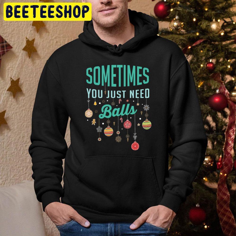 Sometimes You Just Need Balls Christmas Beeteeshop Trending Unisex Hoodie