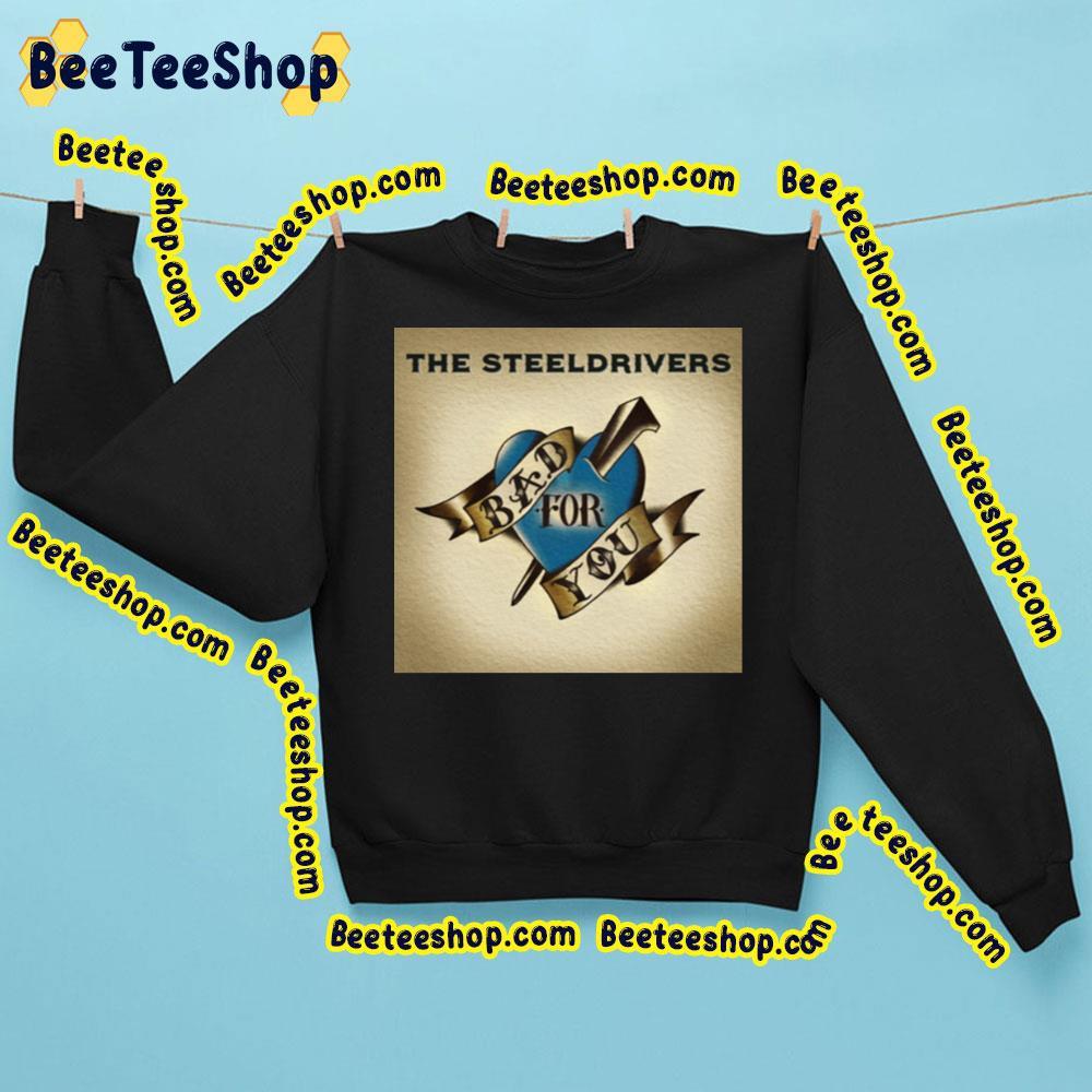 The Steeldrivers Bad For Your 2023 Beeteeshop Trending Unisex T-Shirt