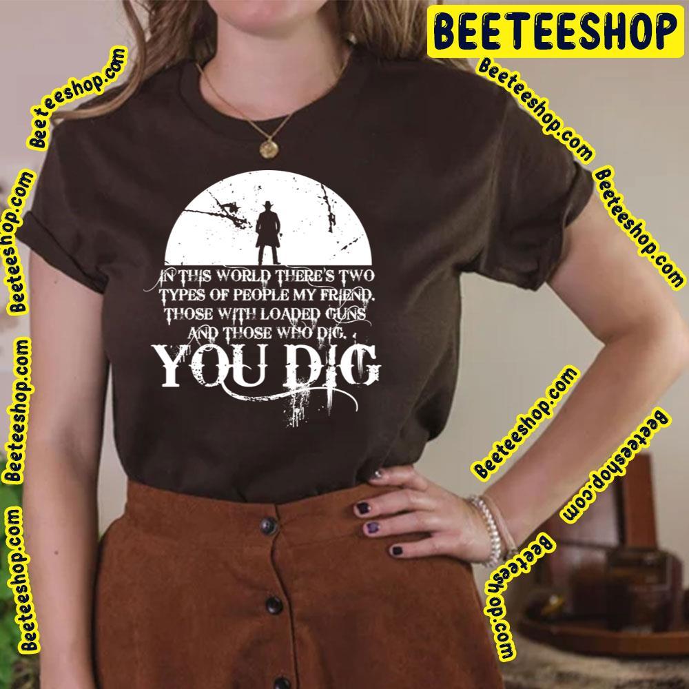 White You Dig The Good The Bad And The Ugly Beeteeshop Trending Unisex T-Shirt