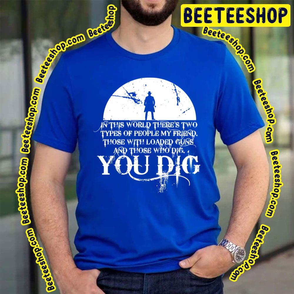 White You Dig The Good The Bad And The Ugly Beeteeshop Trending Unisex T-Shirt