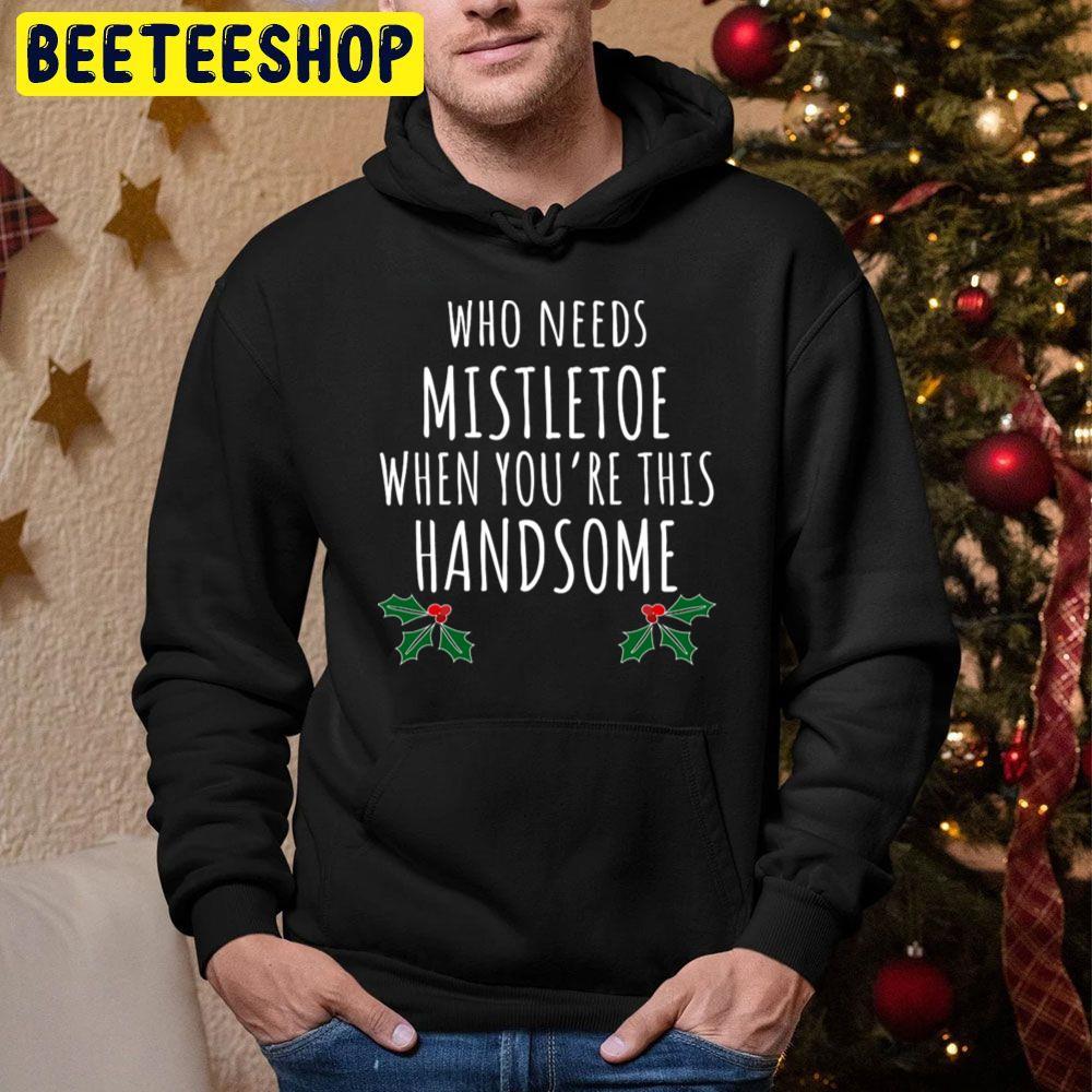 Who Needs Mistletoe When You’re This Handsome Christmas Beeteeshop Trending Unisex Hoodie