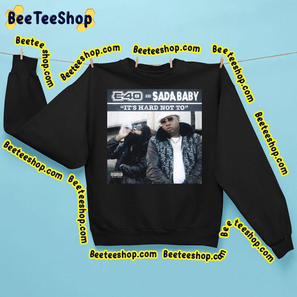 E-40 And Sadababy It’s Hard Not To Trending Unisex Sweatshirt