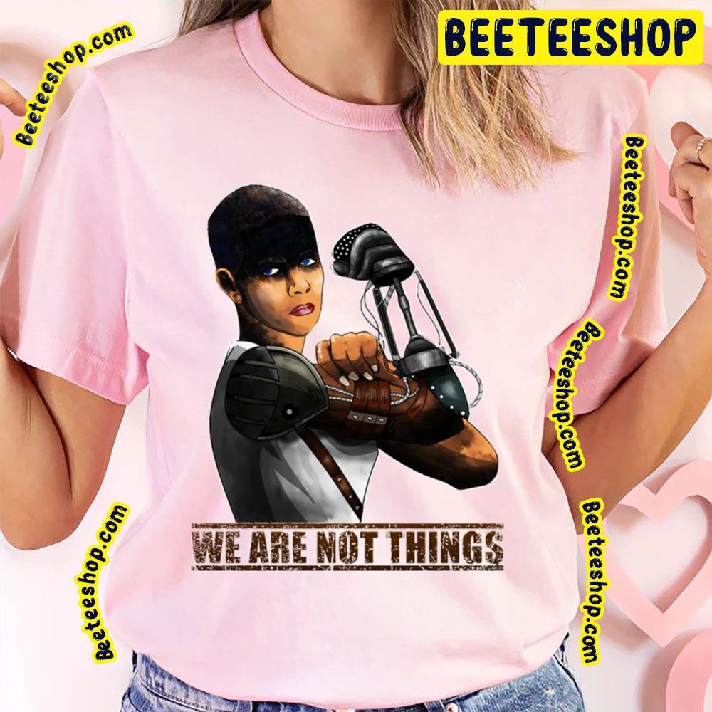 We Are Not Things Mad Max Fury Road Beeteeshop Trending Unisex T-Shirt