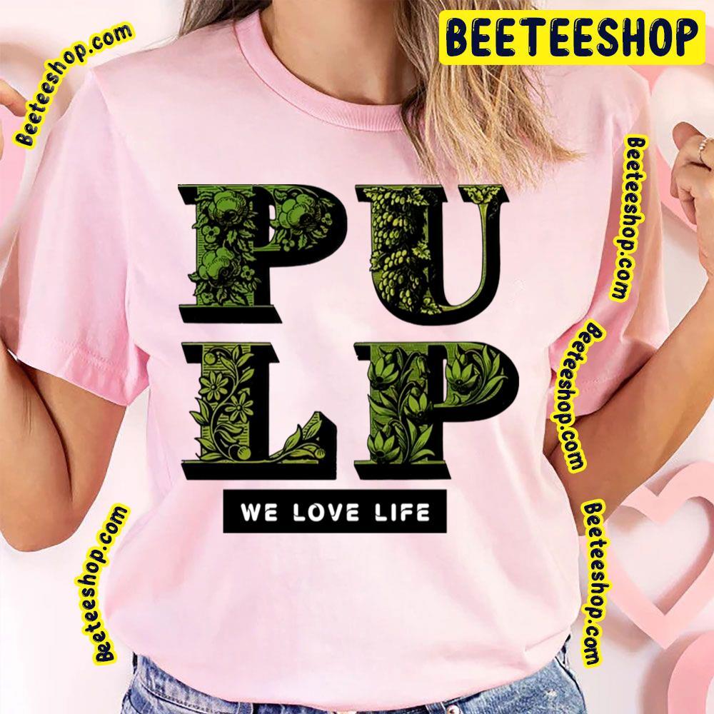 We Love Life Pulp Beeteeshop Trending Unisex T-Shirt