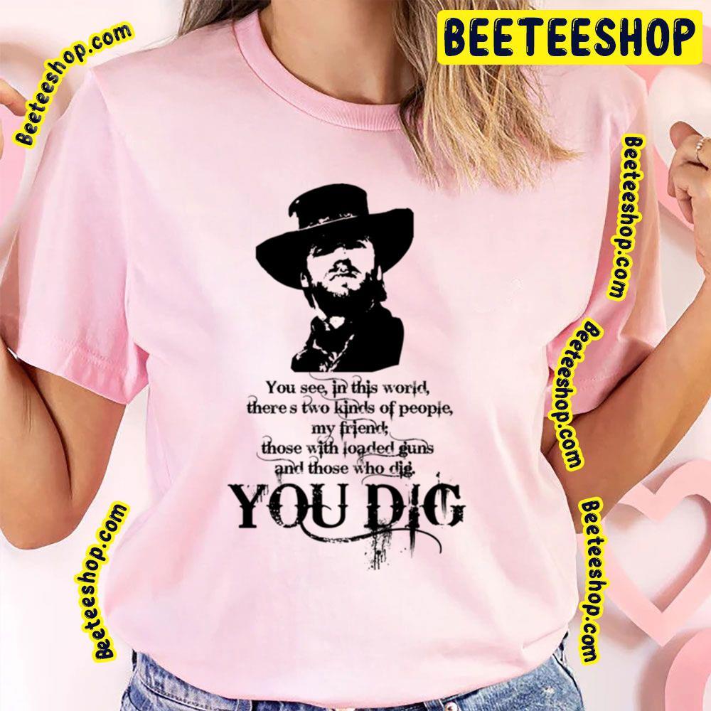 You Dig The Good The Bad And The Ugly Beeteeshop Trending Unisex T-Shirt